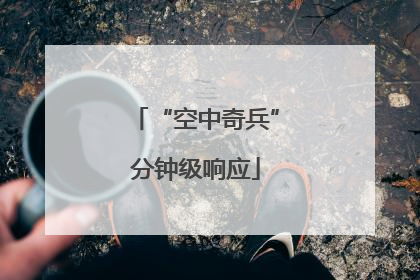 “空中奇兵”分钟级响应