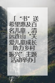 “书”送希望惠及百名儿童，清远连山“关爱儿童成长 助力乡村振兴”主题活动举办