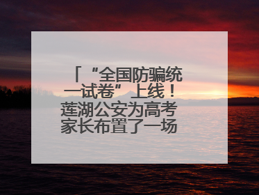 “全国防骗统一试卷”上线！莲湖公安为高考家长布置了一场“反诈考”