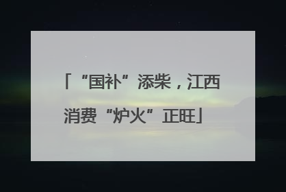 “国补”添柴，江西消费“炉火”正旺