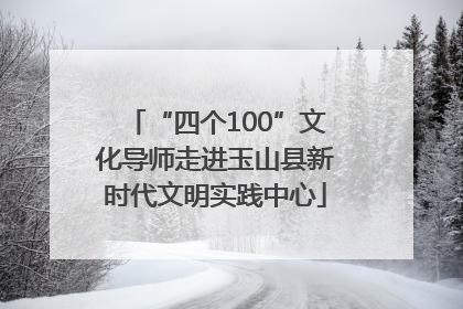 “四个100”文化导师走进玉山县新时代文明实践中心