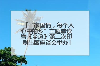 “家国情,每个人心中的乡”主题感读暨《乡愈》第二次印刷出版座谈会举办