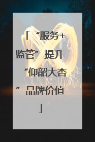 “服务+监管”提升“仰韶大杏”品牌价值