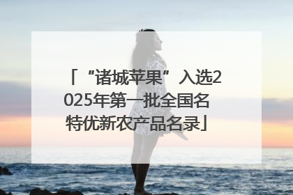 “诸城苹果”入选2025年第一批全国名特优新农产品名录