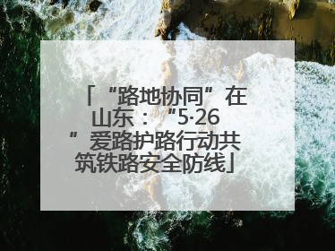 “路地协同”在山东：“5·26”爱路护路行动共筑铁路安全防线