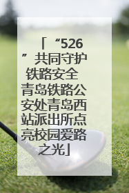 “526”共同守护铁路安全 青岛铁路公安处青岛西站派出所点亮校园爱路之光