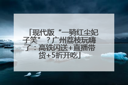 现代版“一骑红尘妃子笑”？广州荔枝玩嗨了：高铁闪送+直播带货+5折开吃
