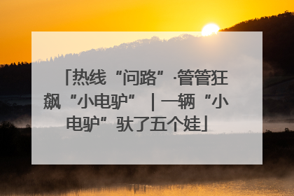 热线“问路”·管管狂飙“小电驴”｜一辆“小电驴”驮了五个娃