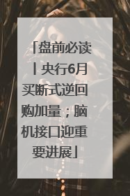 盘前必读丨央行6月买断式逆回购加量；脑机接口迎重要进展