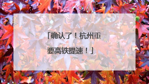 确认了！杭州重要高铁提速！