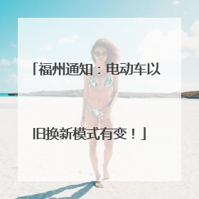 福州通知：电动车以旧换新模式有变！