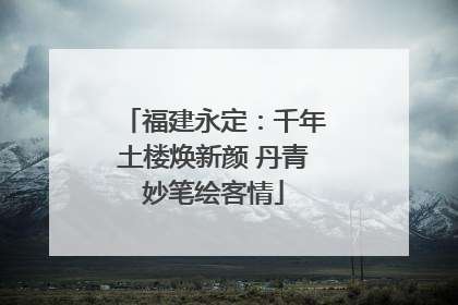 福建永定：千年土楼焕新颜 丹青妙笔绘客情