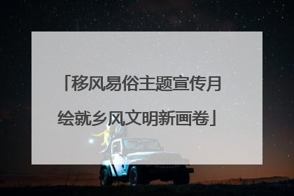 移风易俗主题宣传月 绘就乡风文明新画卷