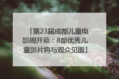 第23届成都儿童电影周开幕：8部优秀儿童影片将与观众见面