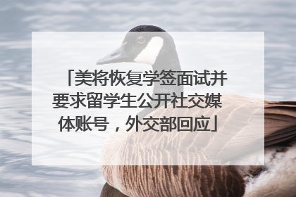 美将恢复学签面试并要求留学生公开社交媒体账号，外交部回应