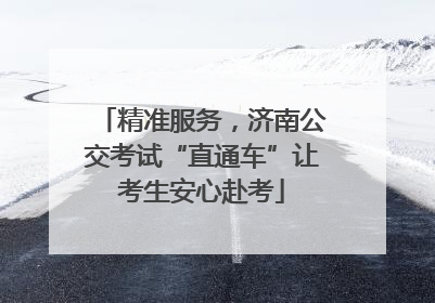 精准服务，济南公交考试“直通车”让考生安心赴考