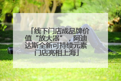 线下门店成品牌价值“放大器”，阿迪达斯全新可持续元素门店亮相上海