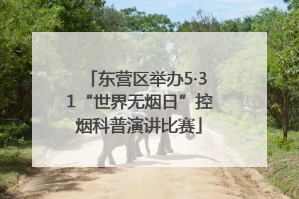 东营区举办5·31“世界无烟日”控烟科普演讲比赛