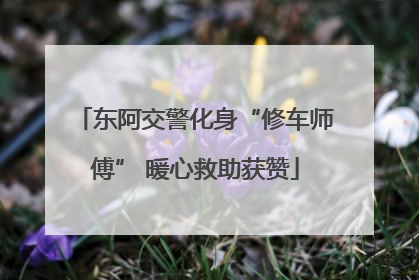 东阿交警化身“修车师傅” 暖心救助获赞