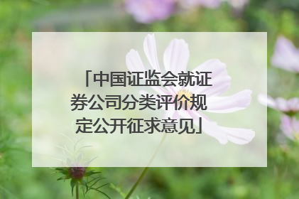 中国证监会就证券公司分类评价规定公开征求意见