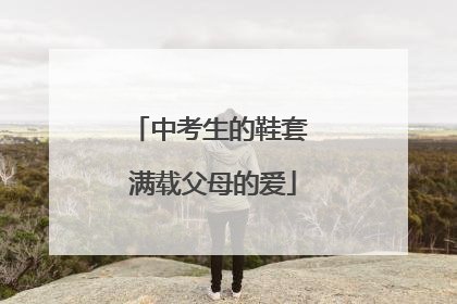 中考生的鞋套 满载父母的爱