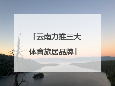 云南力推三大体育旅居品牌