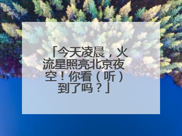 今天凌晨，火流星照亮北京夜空！你看（听）到了吗？