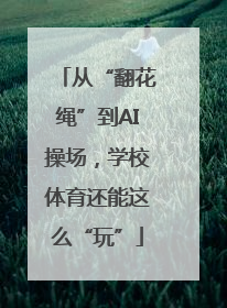 从“翻花绳”到AI操场，学校体育还能这么“玩”