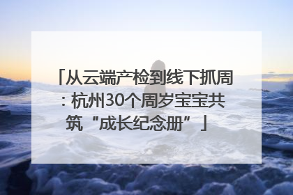 从云端产检到线下抓周：杭州30个周岁宝宝共筑“成长纪念册”
