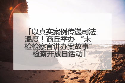 以真实案例传递司法温度！商丘举办 “未检检察官讲办案故事” 检察开放日活动