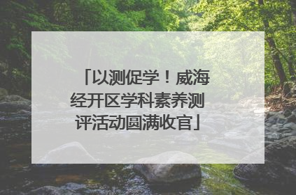 以测促学！威海经开区学科素养测评活动圆满收官