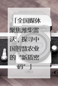 全国媒体聚焦潍柴雷沃，探寻中国智慧农业的“新质密码”
