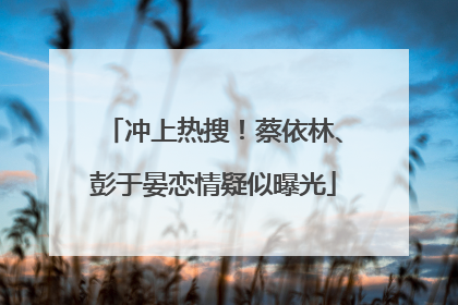 冲上热搜！蔡依林、彭于晏恋情疑似曝光