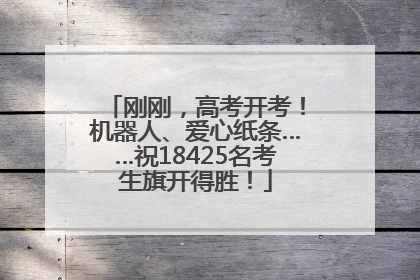 刚刚，高考开考！机器人、爱心纸条……祝18425名考生旗开得胜！