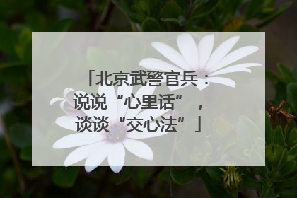 北京武警官兵：说说“心里话”，谈谈“交心法”