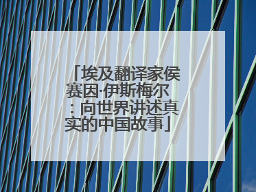 埃及翻译家侯赛因·伊斯梅尔：向世界讲述真实的中国故事