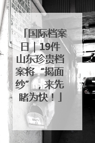 国际档案日｜19件山东珍贵档案将“揭面纱”，来先睹为快！