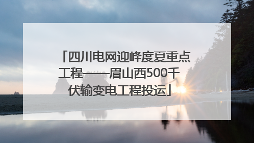四川电网迎峰度夏重点工程——眉山西500千伏输变电工程投运