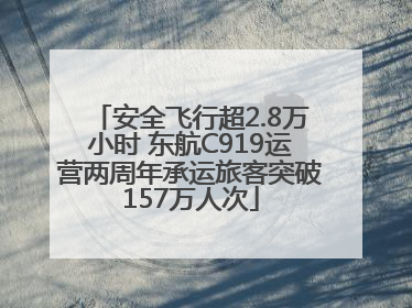 安全飞行超2.8万小时 东航C919运营两周年承运旅客突破157万人次