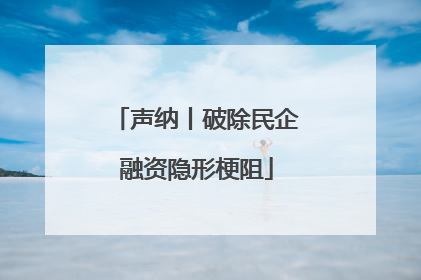 声纳丨破除民企融资隐形梗阻