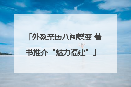 外教亲历八闽蝶变 著书推介“魅力福建”