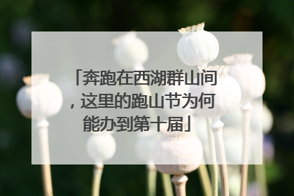 奔跑在西湖群山间，这里的跑山节为何能办到第十届