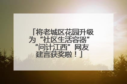 将老城区花园升级为“社区生活容器” “问计江西”网友建言获奖啦！