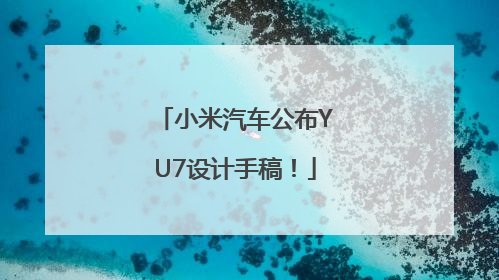 小米汽车公布YU7设计手稿！