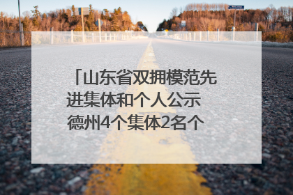 山东省双拥模范先进集体和个人公示 德州4个集体2名个人拟受表彰