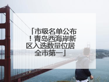 市级名单公布！青岛西海岸新区入选数量位居全市第一