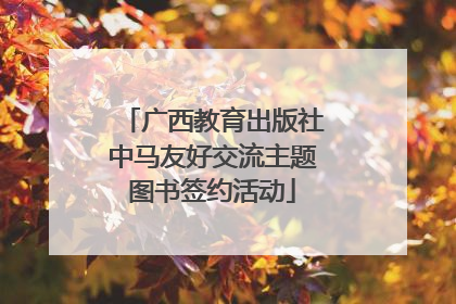 广西教育出版社中马友好交流主题图书签约活动