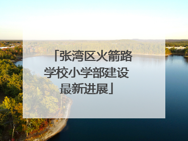 张湾区火箭路学校小学部建设最新进展