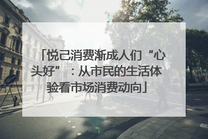 悦己消费渐成人们“心头好”：从市民的生活体验看市场消费动向