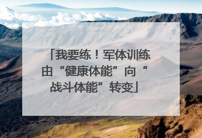 我要练！军体训练由“健康体能”向“战斗体能”转变